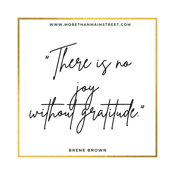 There is no joy without gratitude. Brene Brown quote