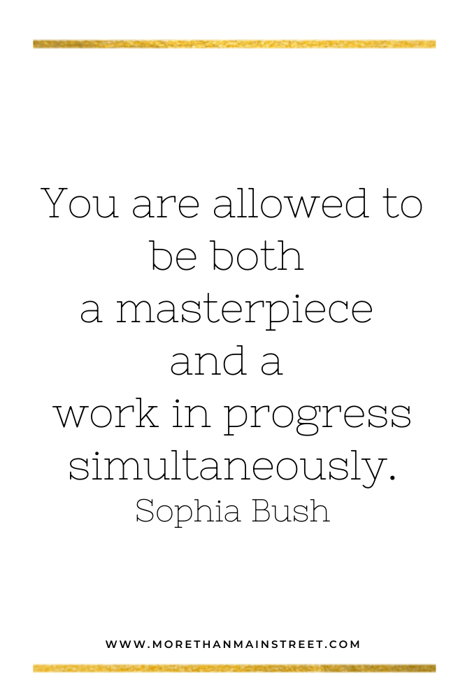 You are allowed to be both a masterpiece and a work in progress simultaneously. quote by Sophia Bush.