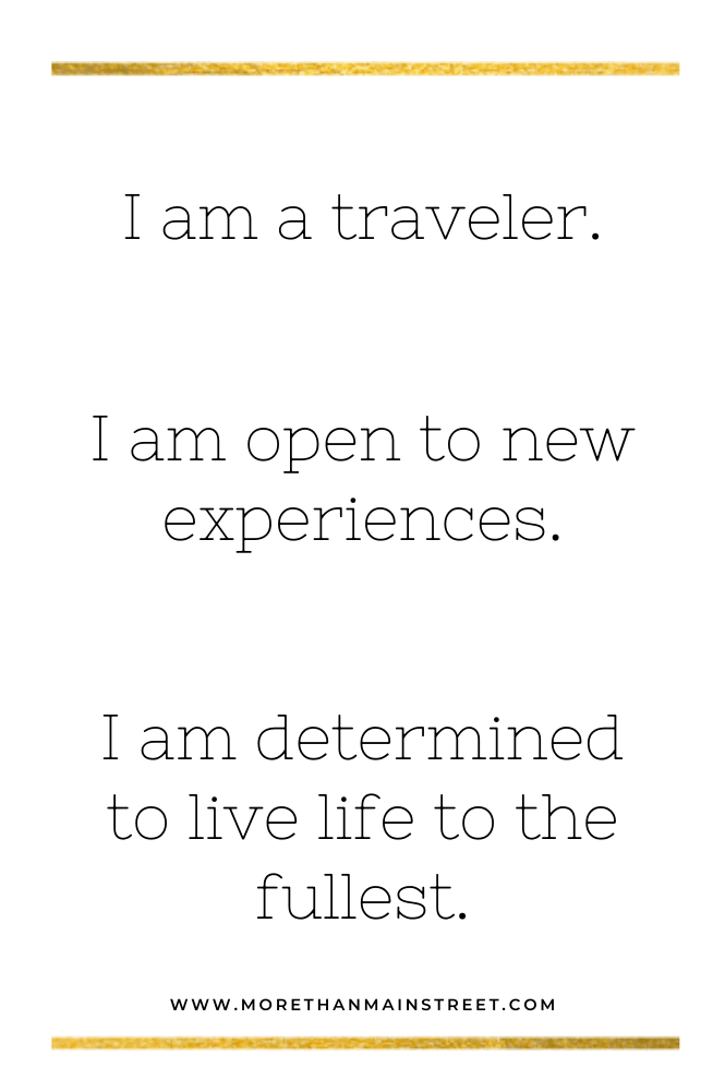 3 Travel Affirmations: I am a traveler, I am open to new experiences, and I am determined to live life to the fullest.