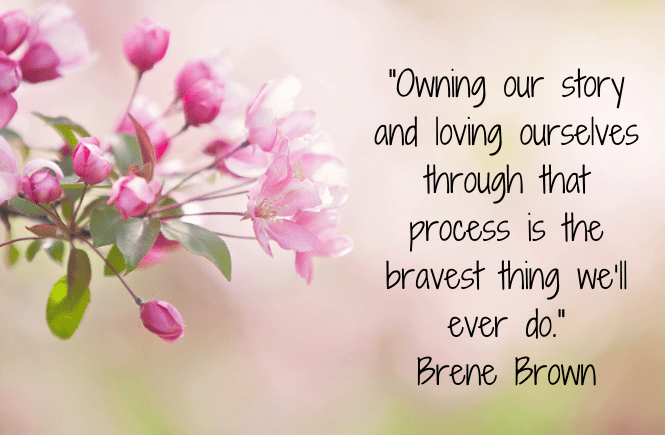 Owning our story and loving ourselves through that process is the bravest thing we will ever do. Quote by Brene Brown