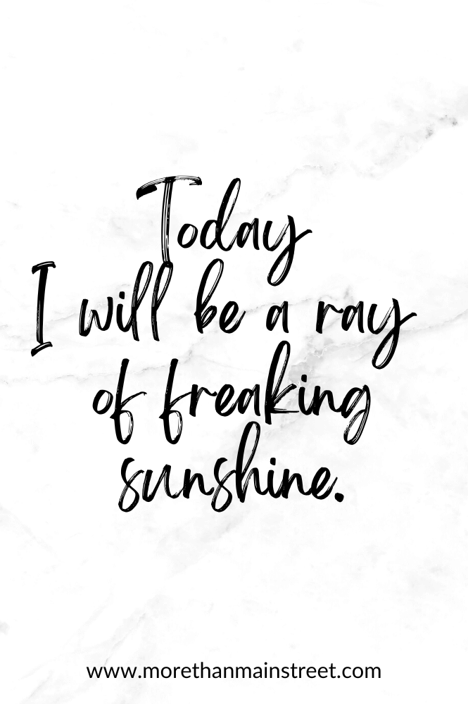 Funny affirmations: Today I will be a ray of freaking sunshine.