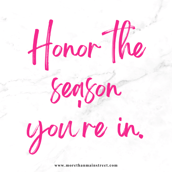 Honor the season you're in.
