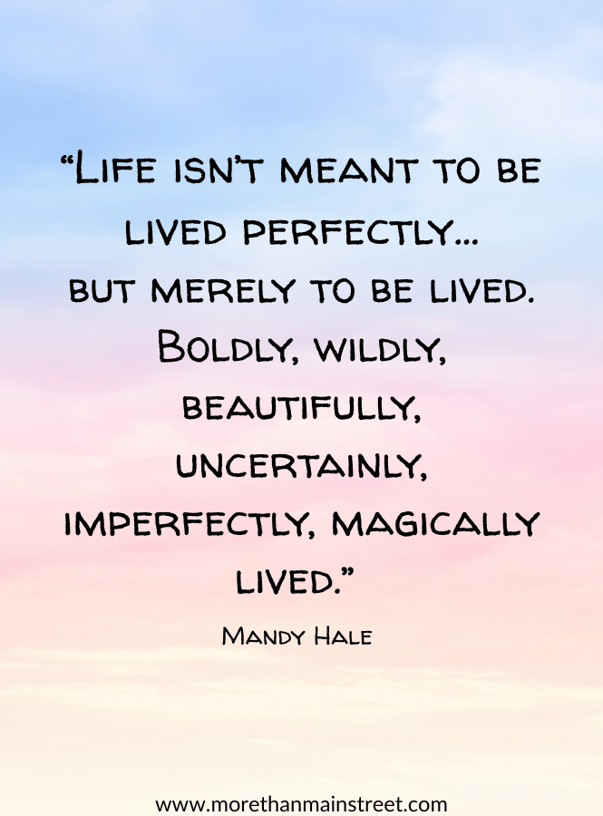 romanticize your life quote reading "Life isn't meant to be lived perfectly, but merely to be lived boldly, wildly, beautifully, uncertainly, imperfectly, magically lived." by Mandy Hale