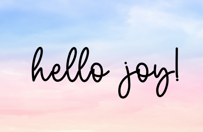 Hello joy (quote or caption in a cute girly font)